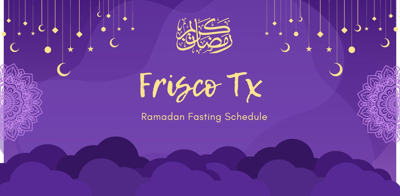Frisco Tx Ramadan Fasting Schedule 2024 Precise Sehar & Iftar Times